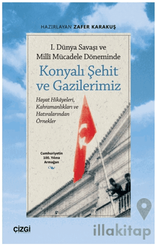 1. Dünya Savaşı ve Millî Mücadele Döneminde Konyalı Şehit ve Gazilerim