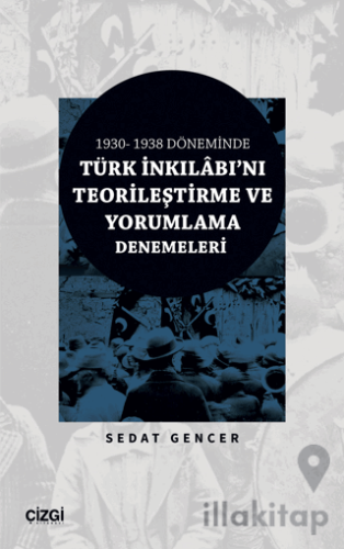 1930 - 1938 Döneminde Türk İnkılabı'nı Teorileştirme ve Yorumlama Dene