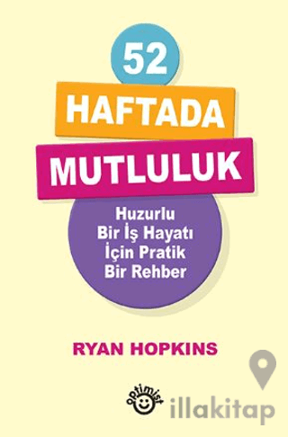 52 Haftada Mutluluk Huzurlu Bir İş Hayatı İçin Pratik Bir Rehber