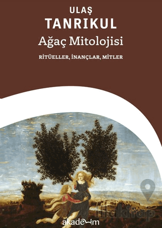 Ağaç Mitolojisi: Ritüeller, İnançlar, Mitler