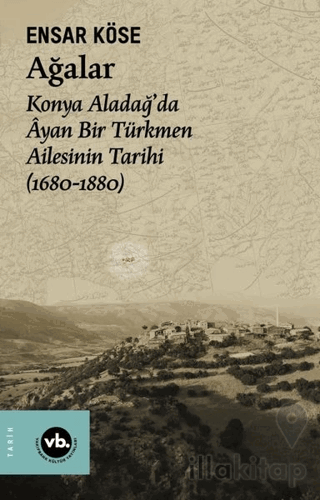 Ağalar: Konya Aladağ'da Ayan Bir Türkmen Ailesinin Tarihi 1680-1880