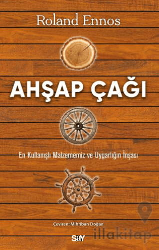 Ahşap Çağı - En Kullanışlı Malzememiz ve Uygarlığın İnşası