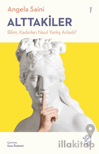 Alttakiler: Bilim, Kadınları Nasıl Yanlış Anladı?