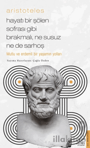 Aristoteles / Hayatı Bir Şölen Sofrası Gibi Bırakmalı, Ne Susuz Ne de 