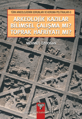 Arkeolojik Kazılar Bilimsel Çalışma mı? Toprak Hafriyatı mı?