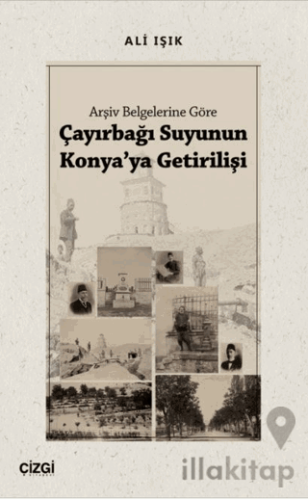 Arşiv Belgelerine Göre Çayırbağı Suyunun Konya'ya Getirilişi