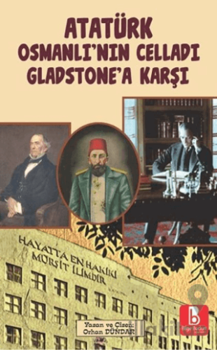 Atatürk Osmanlı’nın Celladı Gladstone’a Karşı