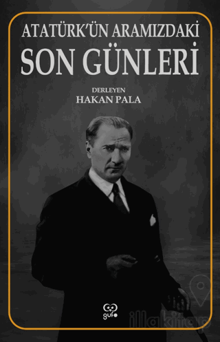 Atatürk’ün Aramızdaki Son Günleri