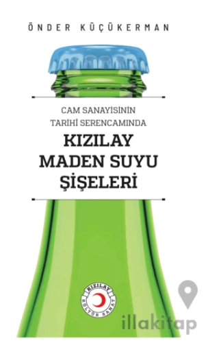 Cam Sanayisinin Tarihî Serencamında Kızılay Maden Suyu Şişeleri