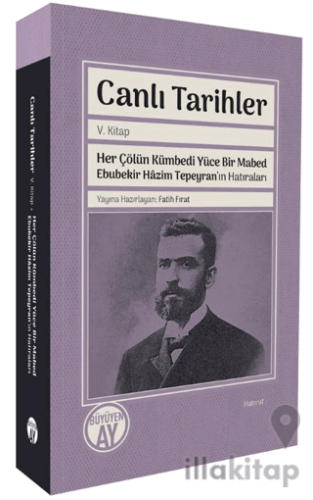 Canlı Tarihler V. Kitap Her Çölün Kümbedi Yüce Bir Mabed Ebubekir Hâzi