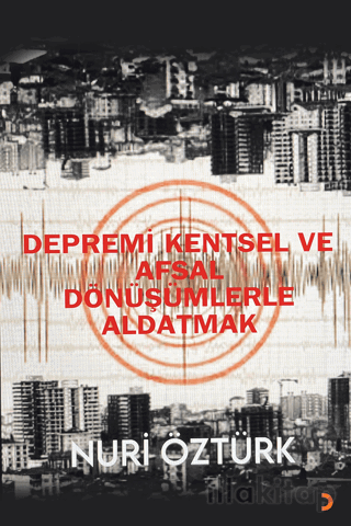 Depremi Kentsel ve Afsal Dönüşümlerle Aldatmak