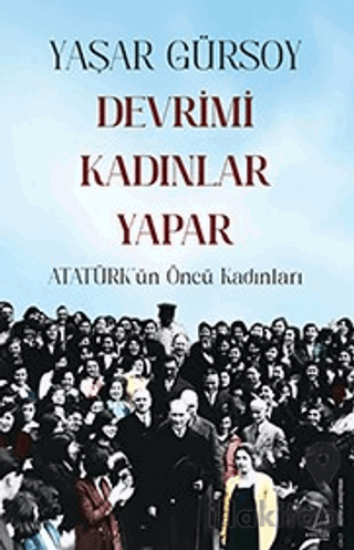 Devrimi Kadınlar Yapar - Atatürk’ün Öncü Kadınları