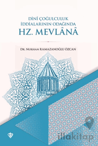 Dini Çoğulculuk İddialarının Odağında Hz. Mevlana