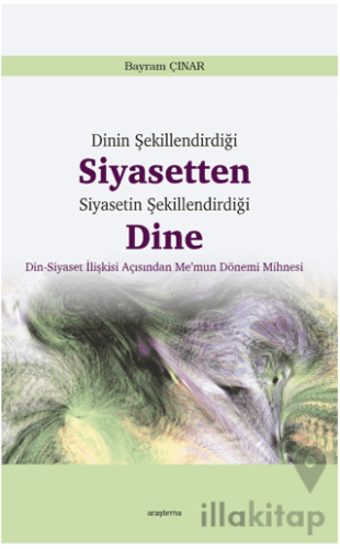 Dinin Şekillendirdiği Siyasetten Siyasetin Şekillendirdiği Dine