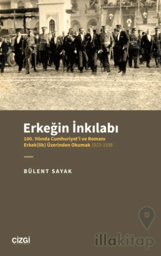 Erkeğin İnkılabı - 100. Yılında Cumhuriyet'i ve Romanı Erkek(lik) Üzer