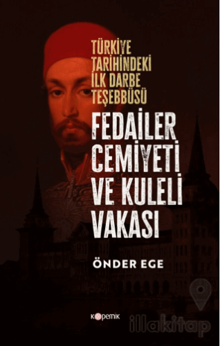 Fedailer Cemiyeti Ve Kuleli Vakası Türkiye Tarihindeki İlk Darbe Teşeb