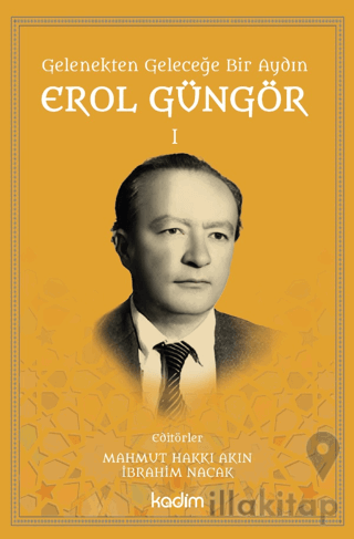 Gelenekten Geleceğe Bir Aydın: Erol Güngör Cilt I