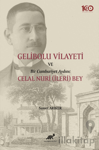 Gelibolu Vilayeti Bir Cumhuriyet Aydını: Celal Nuri (İleri) Bey