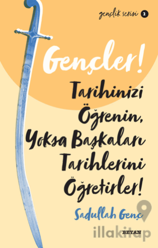 Gençler! Tarihinizi Öğrenin Yoksa Başkaları Tarihlerini Öğretirler!