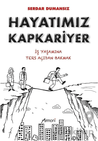 Hayatımız Kapkariyer - İş Yaşamına Ters Açıdan Bakmak