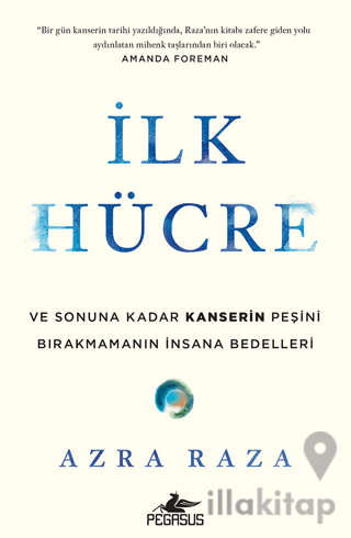 İlk Hücre: Ve Sonuna Kadar Kanserin Peşini Bırakmamanın İnsana Bedelle