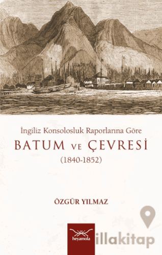 İngiliz Konsolosluk Raporlarına Göre Batum Ve Çevresi (1840-1852)