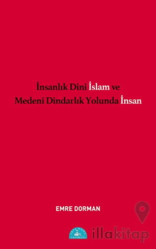 İnsanlık Dini İslam ve Medeni Dindarlık Yolunda İnsan