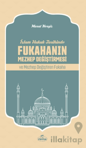 İslam Hukuk Tarihinde Fukahanın Mezhep Değiştirmesi ve Mezhep Değiştir