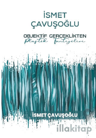 İsmet Çavuşoğlu - Objektif Gerçeklikten Plastik Fantezilere