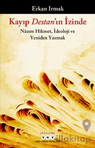 Kayıp Destan'ın İzinde - Nazım Hikmet, İdeoloji ve Yeniden Yazmak