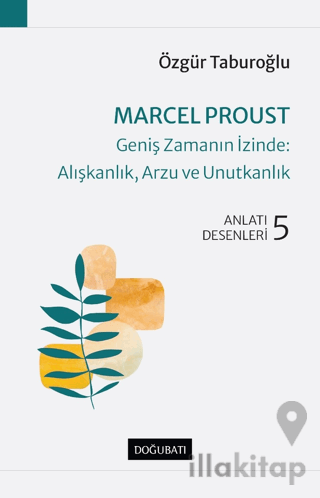 Marcel Proust - Geniş Zamanın İzinde: Alışkanlık, Arzu ve Unutkanlık