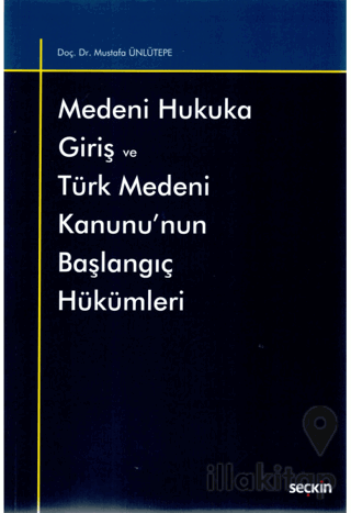 Medeni Hukuka Giriş ve Türk Medeni Kanunu'nun Başlangıç Hükümleri