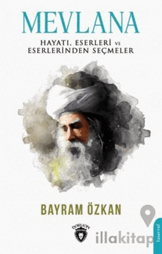 Mevlana, Hayatı, Eserleri Ve Eserlerinden Seçmeler