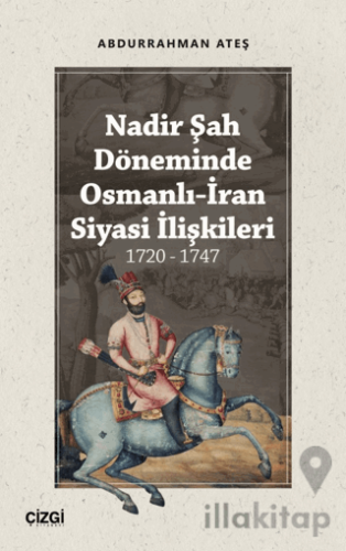 Nadir Şah Döneminde Osmanlı-İran Siyasi İlişkileri 1720 - 1747