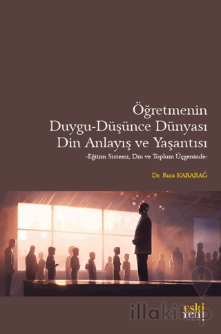 Öğretmenin Duygu - Düşünce Dünyası, Din Anlayış ve Yaşantısı