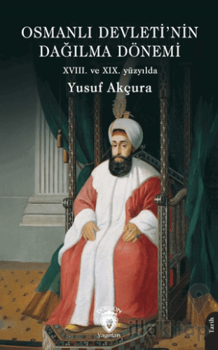 Osmanlı Devleti’nin Dağılma Dönemi (XVIII. ve XIX. yüzyılda)