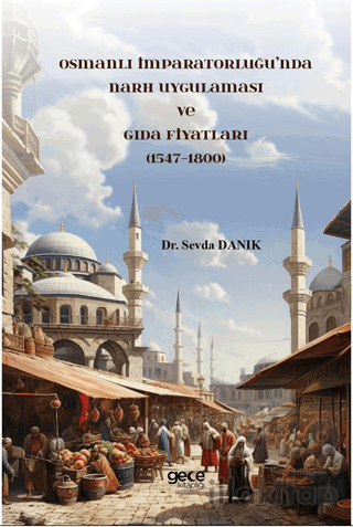 Osmanlı İmparatorluğu’nda Narh Uygulaması ve Gıda Fiyatları (1547-1800