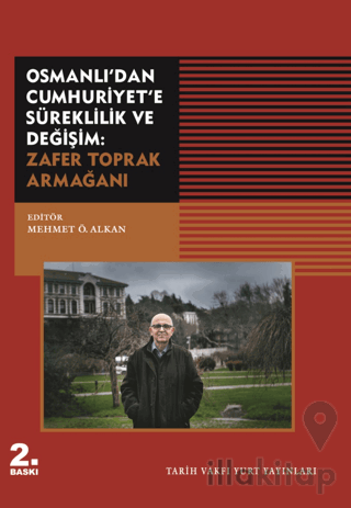 Osmanlı'dan Cumhuriyet'e Süreklilik ve Değişim: Zafer Toprak Armağanı