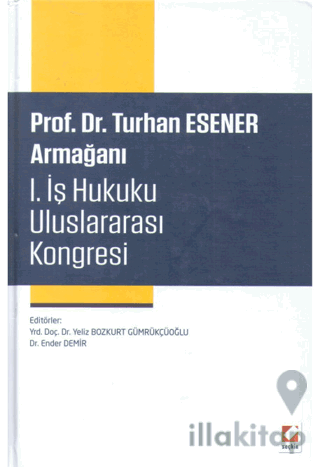 Prof. Dr. Turhan Esener Armağanı I. İş Hukuku Uluslararası Kongresi