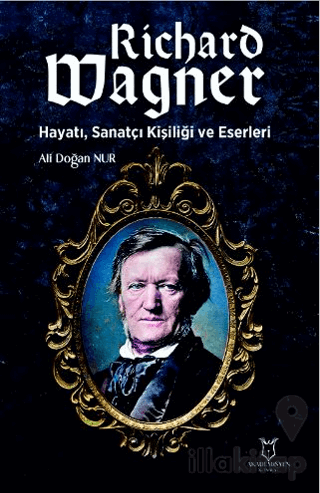 Richard Wagner: Hayatı, Sanatçı Kişiliği ve Eserleri