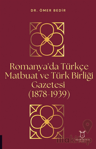 Romanya'da Türkçe Matbuat ve Türk Birliği Gazetesi (1878-1939)