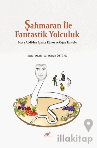 Şahmaran İle Fantastik Yolculuk - Musa Abdi’den Ignacz Kunos ve Oğuz T