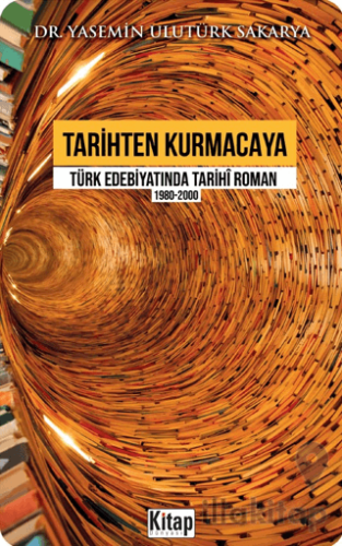 Tarihten Kurmacaya Türk Edebiyatında Tarihi Roman 1980-2000