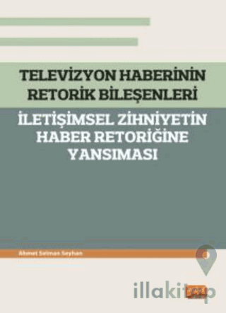 Televizyon Haberinin Retorik Bileşenleri - İletişimsel Zihniyetin Habe