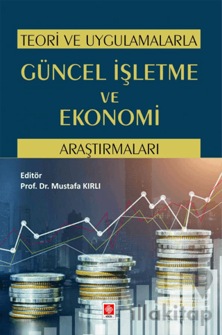 Teori ve Uygulamalarla Güncel İşletme ve Ekonomi Araştırmaları