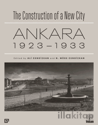 The Construction of a New City Bir Şehir Kurmak: Ankara 1923 - 1933