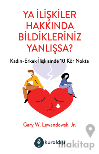 Ya İlişkiler Hakkında Bildikleriniz Yanlışsa?