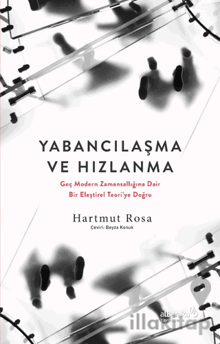 Yabancılaşma ve Hızlanma - Geç Modern Zamansallığına Dair Bir Eleştire