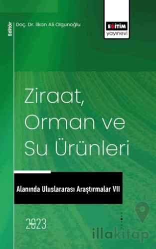 Ziraat, Orman ve Su Ürünleri Alanında Uluslararası Araştırmalar VII